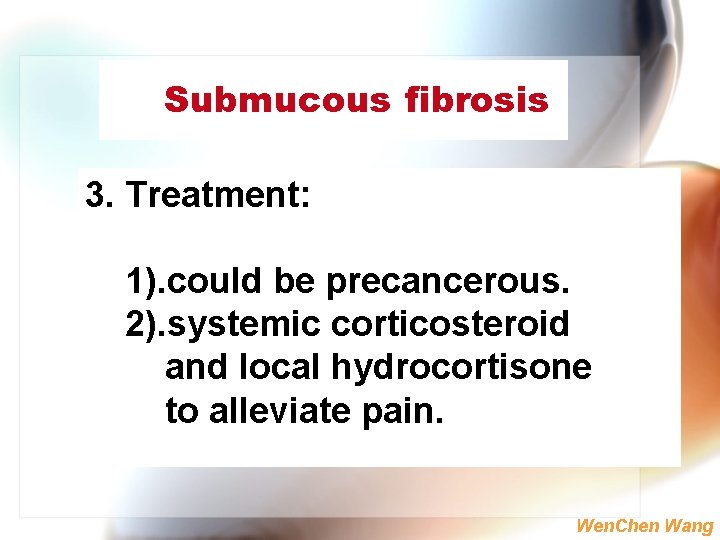 Submucous fibrosis 3. Treatment: 1). could be precancerous. 2). systemic corticosteroid and local hydrocortisone