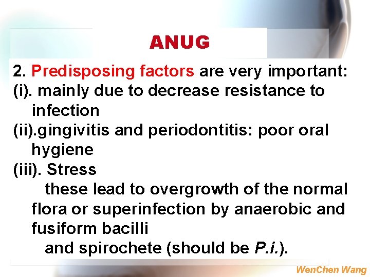 ANUG 2. Predisposing factors are very important: (i). mainly due to decrease resistance to