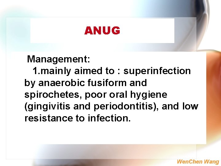 ANUG Management: 1. mainly aimed to : superinfection by anaerobic fusiform and spirochetes, poor
