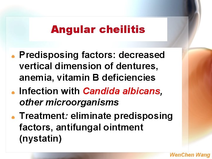 Angular cheilitis | | | Predisposing factors: decreased vertical dimension of dentures, anemia, vitamin