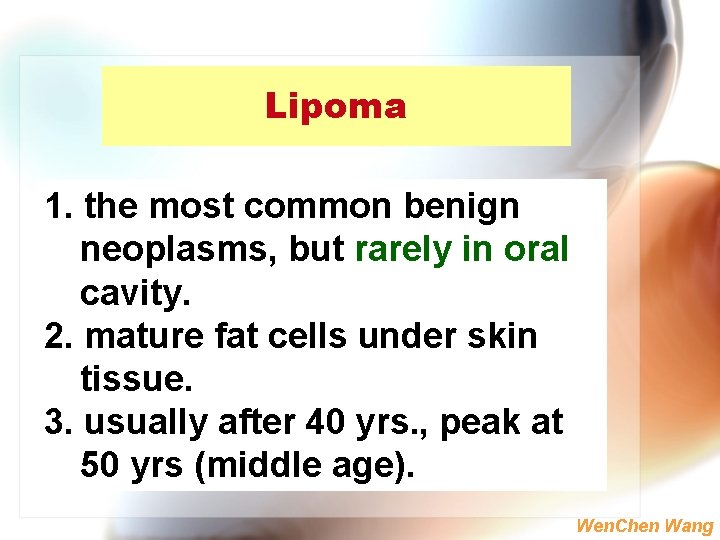 Lipoma 1. the most common benign neoplasms, but rarely in oral cavity. 2. mature