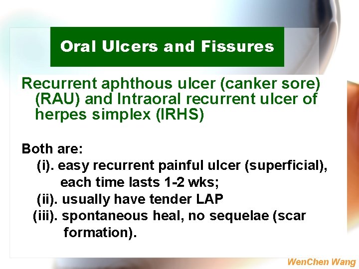 Oral Ulcers and Fissures Recurrent aphthous ulcer (canker sore) (RAU) and Intraoral recurrent ulcer