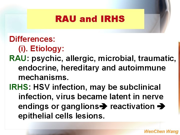 RAU and IRHS Differences: (i). Etiology: RAU: psychic, allergic, microbial, traumatic, endocrine, hereditary and