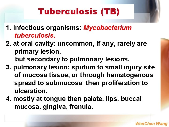 Tuberculosis (TB) 1. infectious organisms: Mycobacterium tuberculosis. 2. at oral cavity: uncommon, if any,