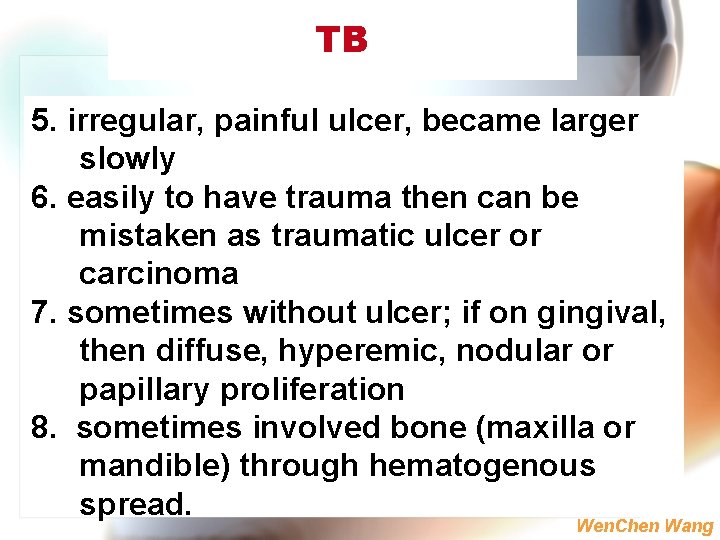 TB 5. irregular, painful ulcer, became larger slowly 6. easily to have trauma then