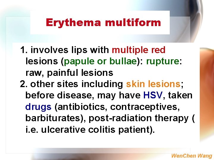 Erythema multiform 1. involves lips with multiple red lesions (papule or bullae): rupture: raw,
