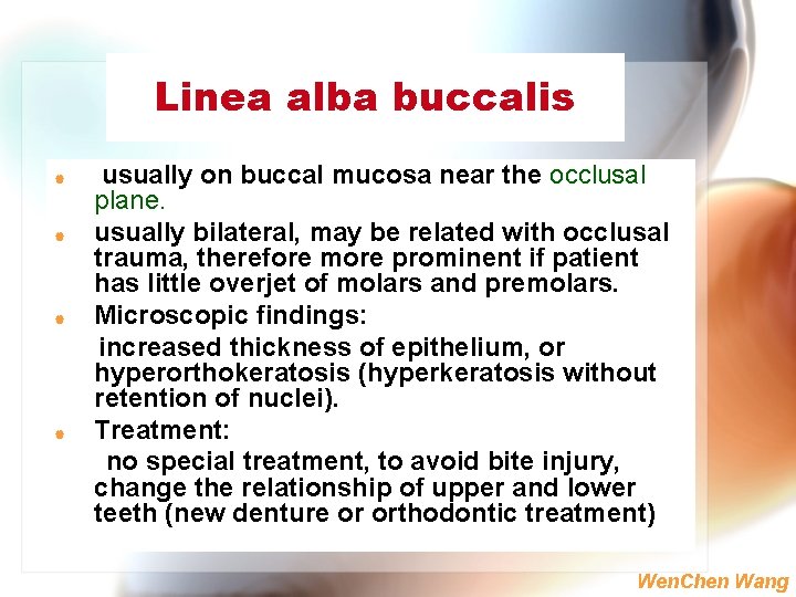 Linea alba buccalis | | usually on buccal mucosa near the occlusal plane. usually