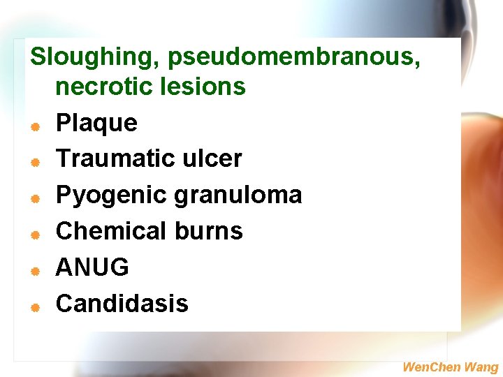 Sloughing, pseudomembranous, necrotic lesions | Plaque | Traumatic ulcer | Pyogenic granuloma | Chemical