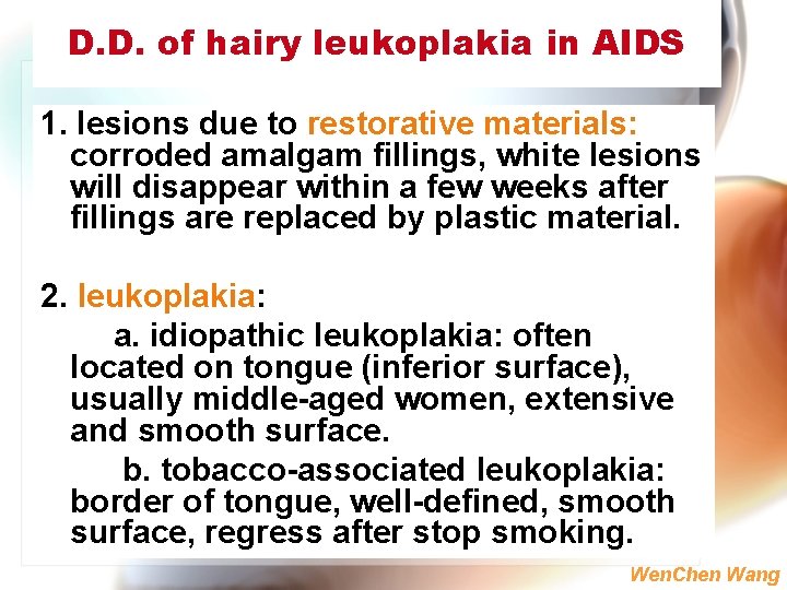 D. D. of hairy leukoplakia in AIDS 1. lesions due to restorative materials: corroded