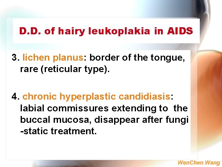 D. D. of hairy leukoplakia in AIDS 3. lichen planus: border of the tongue,