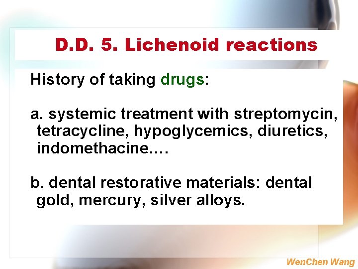 D. D. 5. Lichenoid reactions History of taking drugs: a. systemic treatment with streptomycin,