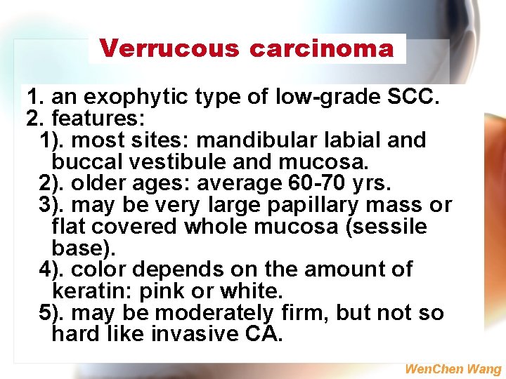 Verrucous carcinoma 1. an exophytic type of low-grade SCC. 2. features: 1). most sites: