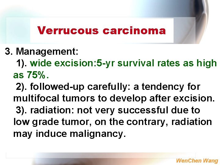 Verrucous carcinoma 3. Management: 1). wide excision: 5 -yr survival rates as high as