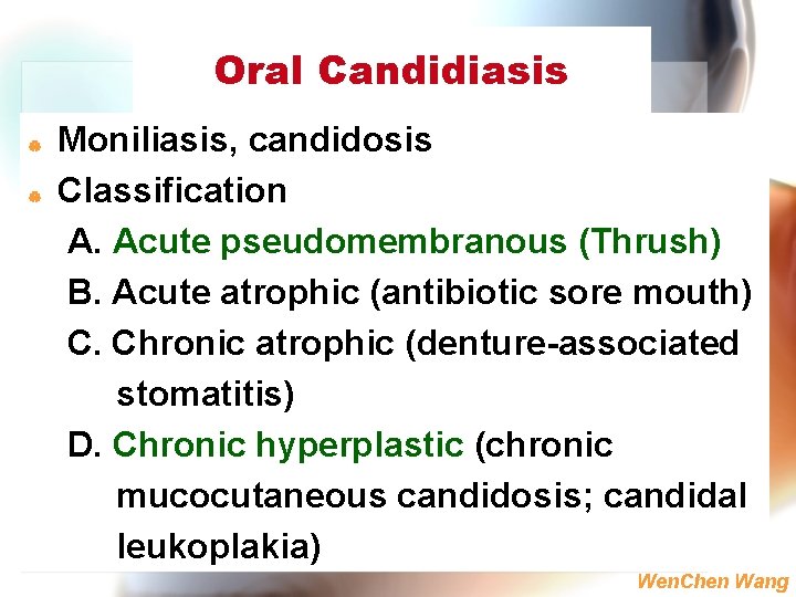 Oral Candidiasis | | Moniliasis, candidosis Classification A. Acute pseudomembranous (Thrush) B. Acute atrophic
