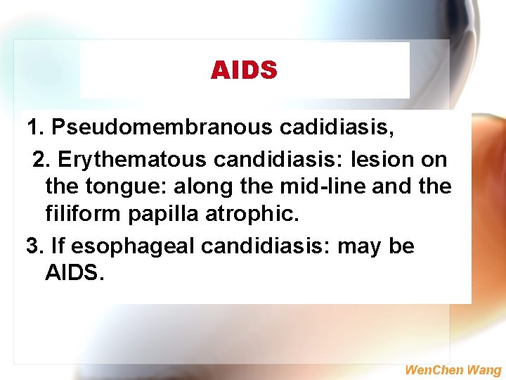AIDS 1. Pseudomembranous cadidiasis, 2. Erythematous candidiasis: lesion on the tongue: along the mid-line