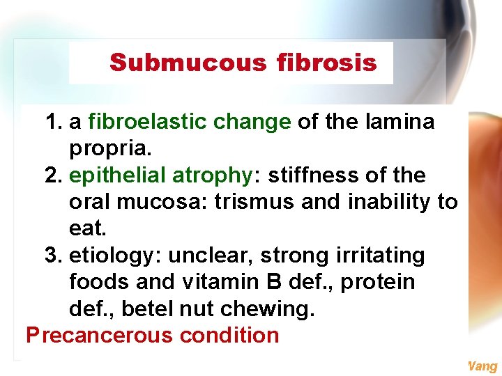 Submucous fibrosis 1. a fibroelastic change of the lamina propria. 2. epithelial atrophy: stiffness