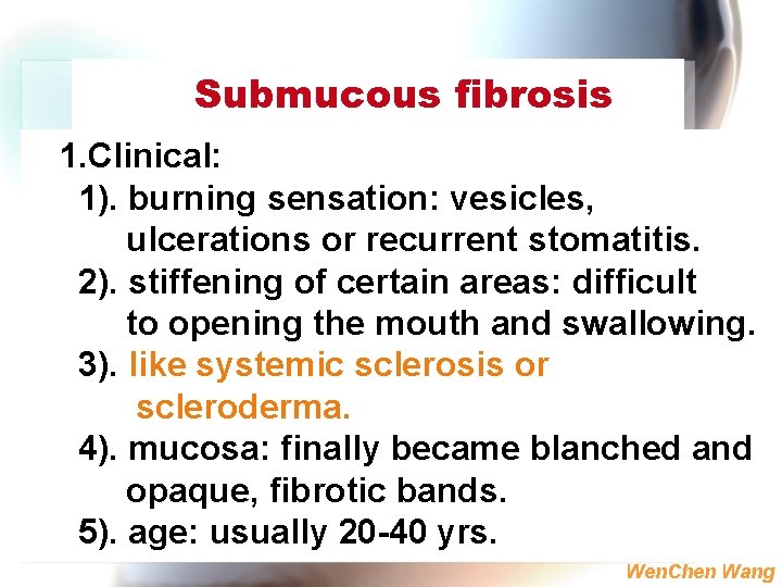 Submucous fibrosis 1. Clinical: 1). burning sensation: vesicles, ulcerations or recurrent stomatitis. 2). stiffening