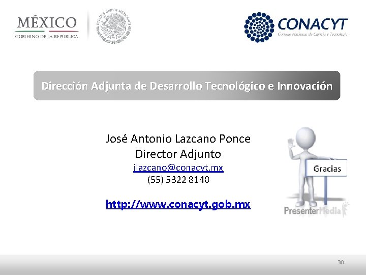 Dirección Adjunta de Desarrollo Tecnológico e Innovación José Antonio Lazcano Ponce Director Adjunto jlazcano@conacyt.