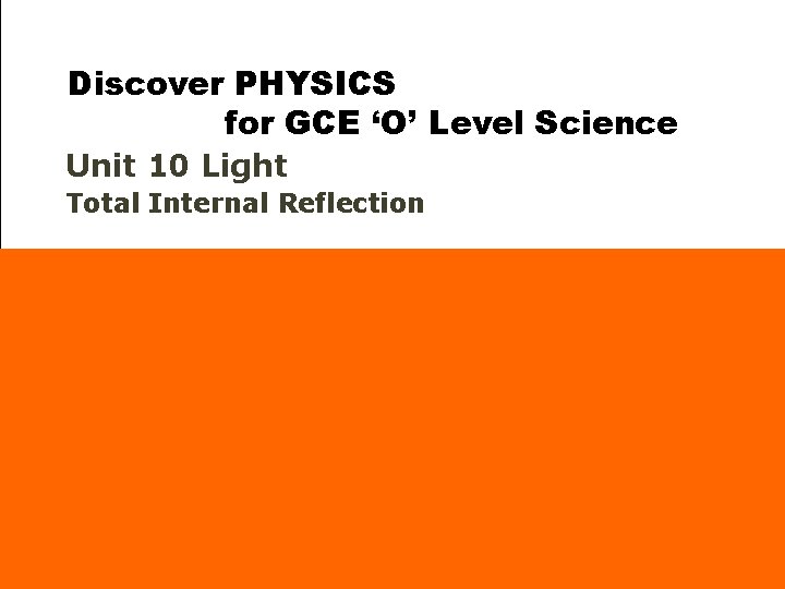 Discover PHYSICS for GCE ‘O’ Level Science Unit 10 Light Total Internal Reflection 