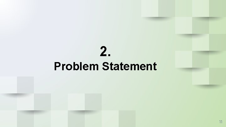 2. Problem Statement 11 2. Problem Statement 11