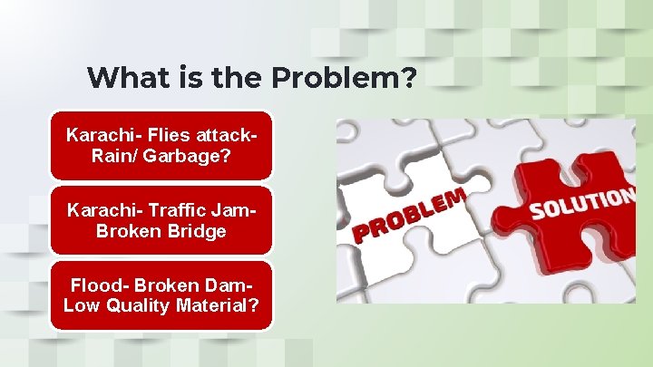 What is the Problem? Karachi- Flies attack. Rain/ Garbage? Karachi- Traffic Jam. Broken Bridge What is the Problem? Karachi- Flies attack. Rain/ Garbage? Karachi- Traffic Jam. Broken Bridge