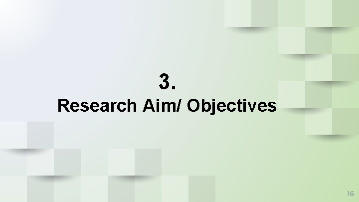 3. Research Aim/ Objectives 16 3. Research Aim/ Objectives 16