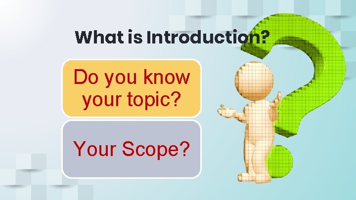 What is Introduction? Do you know your topic? Your Scope? What is Introduction? Do you know your topic? Your Scope?