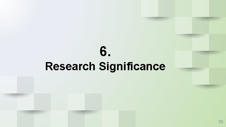 6. Research Significance 30 6. Research Significance 30