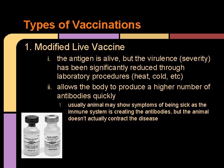 Types of Vaccinations 1. Modified Live Vaccine the antigen is alive, but the virulence