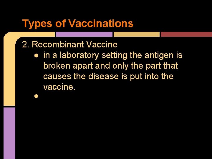 Types of Vaccinations 2. Recombinant Vaccine ● in a laboratory setting the antigen is