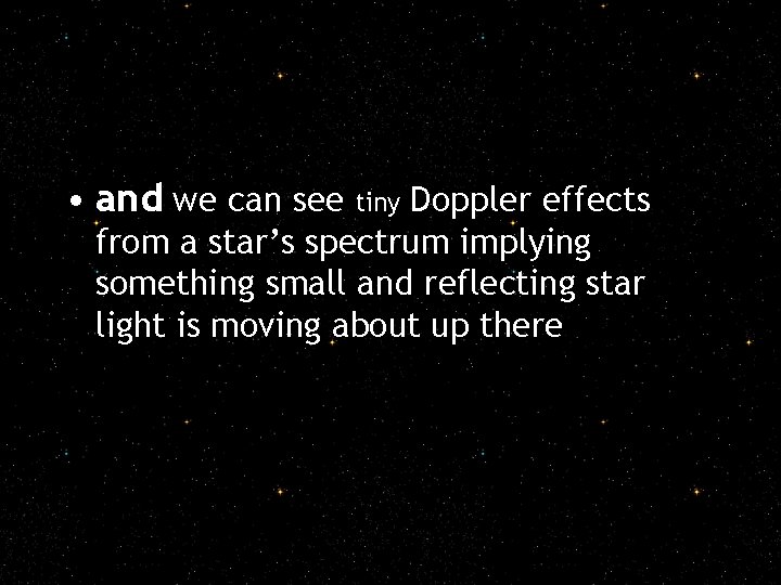  • and we can see tiny Doppler effects from a star’s spectrum implying