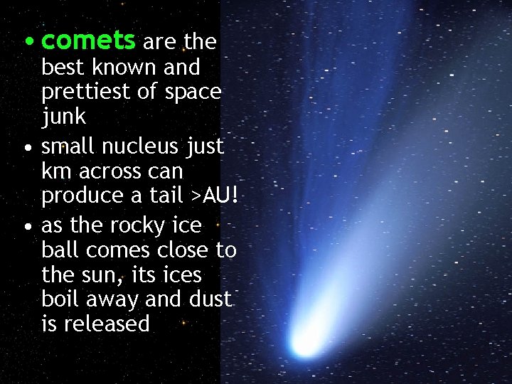  • comets are the best known and prettiest of space junk • small