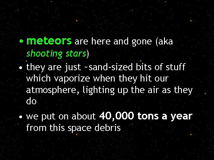  • meteors are here and gone (aka shooting stars) • they are just
