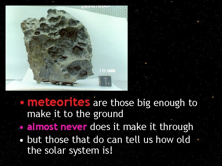  • meteorites are those big enough to make it to the ground •
