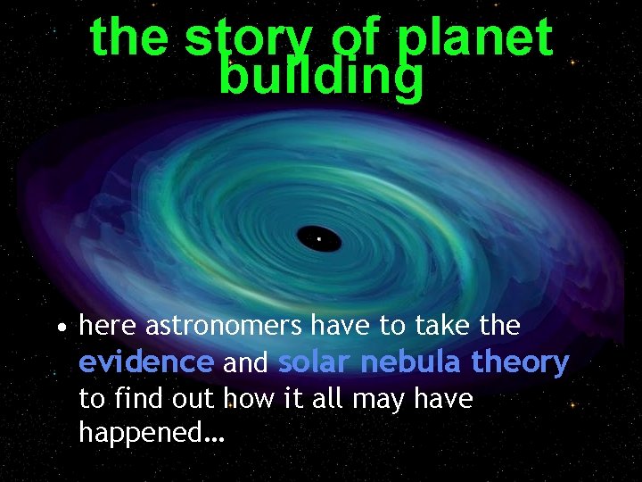 the story of planet building • here astronomers have to take the evidence and