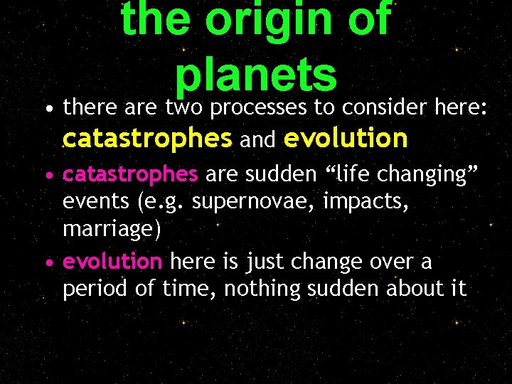 the origin of planets • there are two processes to consider here: catastrophes and