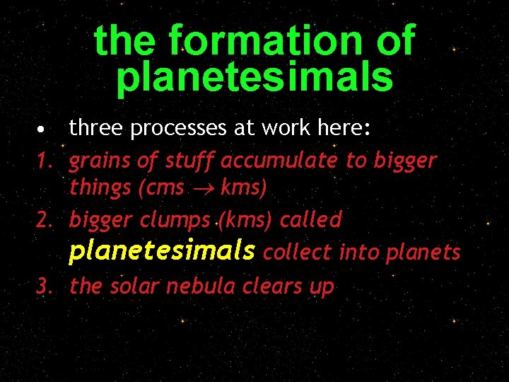 the formation of planetesimals • three processes at work here: 1. grains of stuff