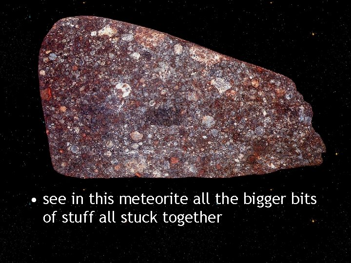  • see in this meteorite all the bigger bits of stuff all stuck