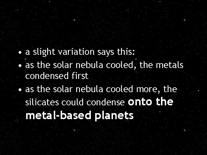  • a slight variation says this: • as the solar nebula cooled, the