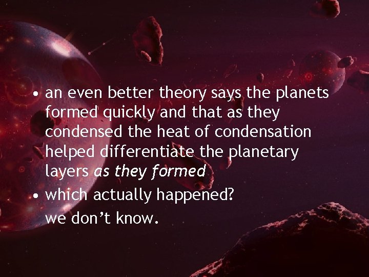  • an even better theory says the planets formed quickly and that as