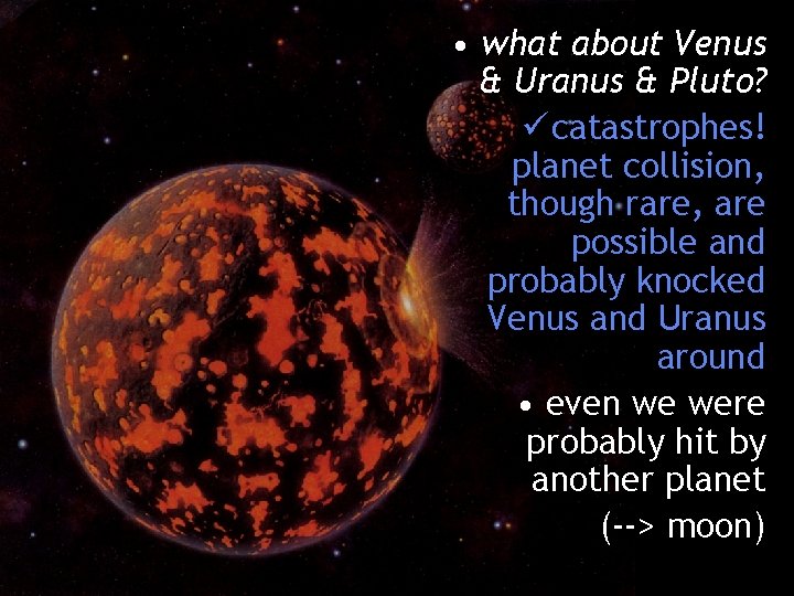  • what about Venus & Uranus & Pluto? ü catastrophes! planet collision, though
