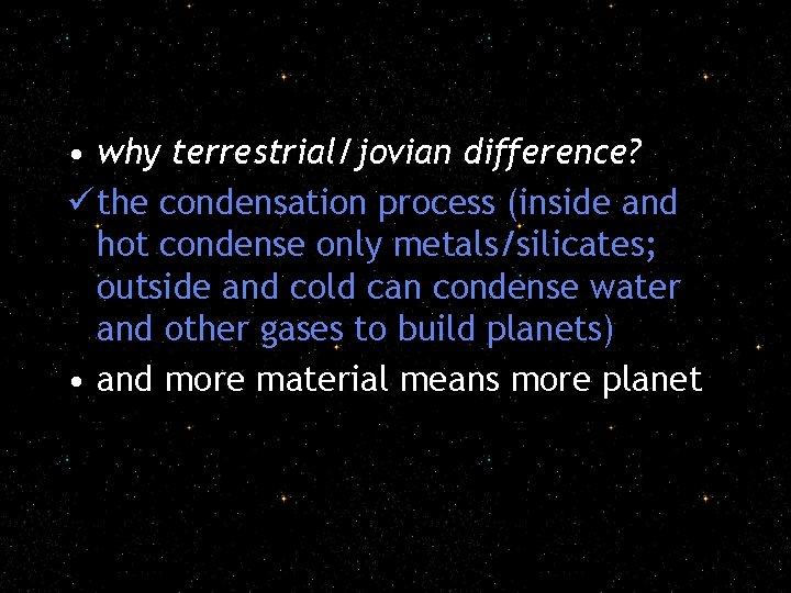  • why terrestrial/jovian difference? ü the condensation process (inside and hot condense only