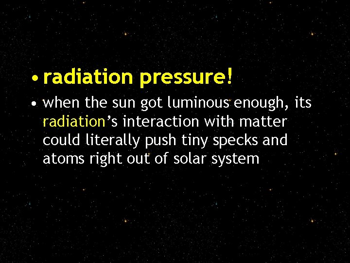  • radiation pressure! • when the sun got luminous enough, its radiation’s interaction