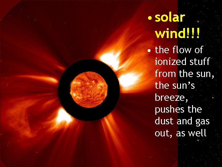  • solar wind!!! • the flow of ionized stuff from the sun, the