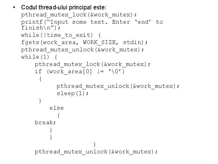  • Codul thread-ului principal este: pthread_mutex_lock(&work_mutex); printf(“Input some text. Enter ‘end’ to finishn”);