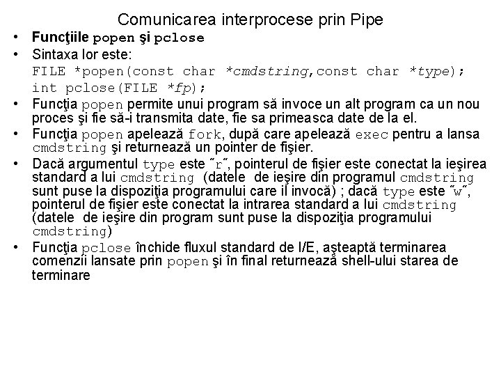 Comunicarea interprocese prin Pipe • Funcţiile popen şi pclose • Sintaxa lor este: FILE