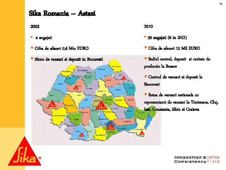 15 Sika Romania – Astazi 2002 2010 § 4 angajati § 50 angajati (6