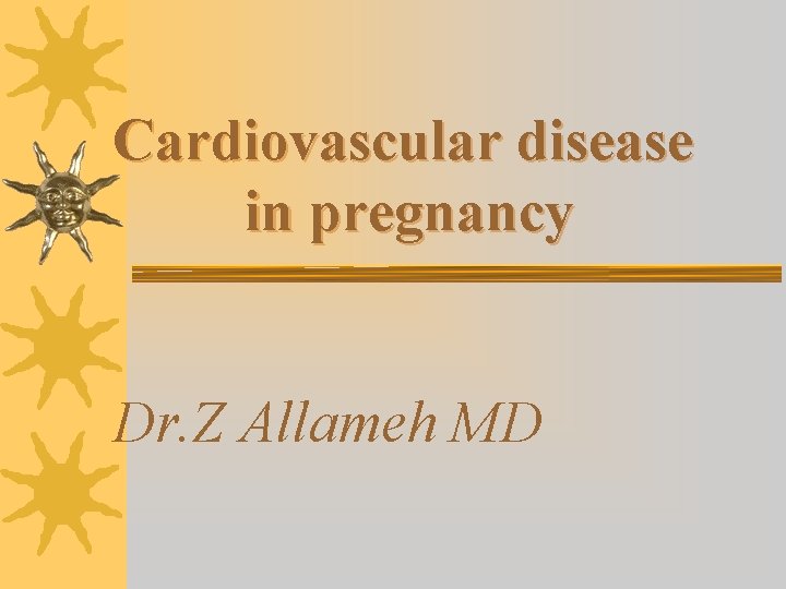 Cardiovascular disease in pregnancy Dr. Z Allameh MD 