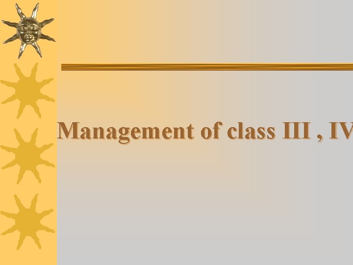 Management of class III , IV 