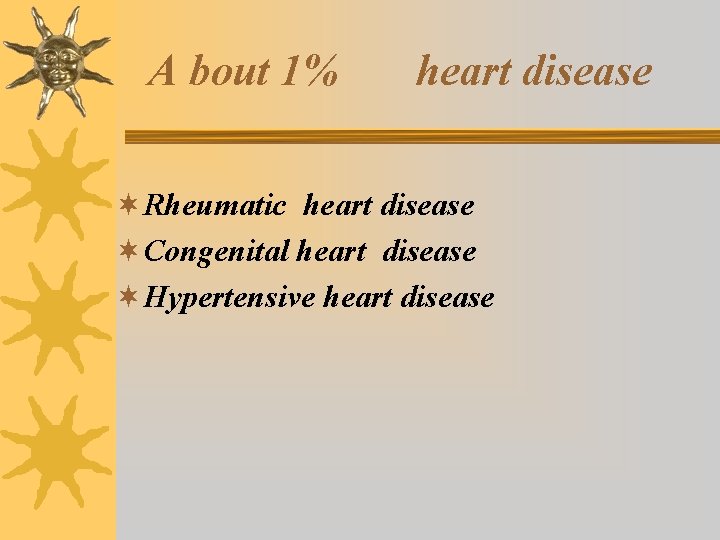 A bout 1% heart disease ¬Rheumatic heart disease ¬Congenital heart disease ¬Hypertensive heart disease